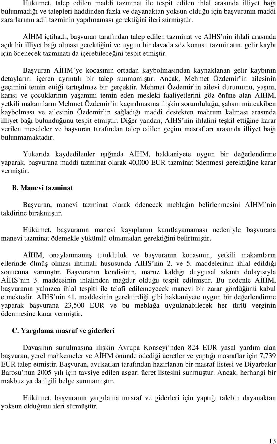 AĐHM içtihadı, başvuran tarafından talep edilen tazminat ve AĐHS nin ihlali arasında açık bir illiyet bağı olması gerektiğini ve uygun bir davada söz konusu tazminatın, gelir kaybı için ödenecek