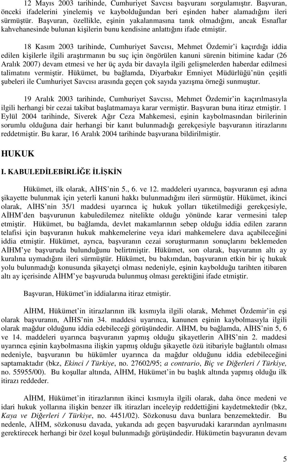 18 Kasım 2003 tarihinde, Cumhuriyet Savcısı, Mehmet Özdemir i kaçırdığı iddia edilen kişilerle ilgili araştırmanın bu suç için öngörülen kanuni sürenin bitimine kadar (26 Aralık 2007) devam etmesi ve