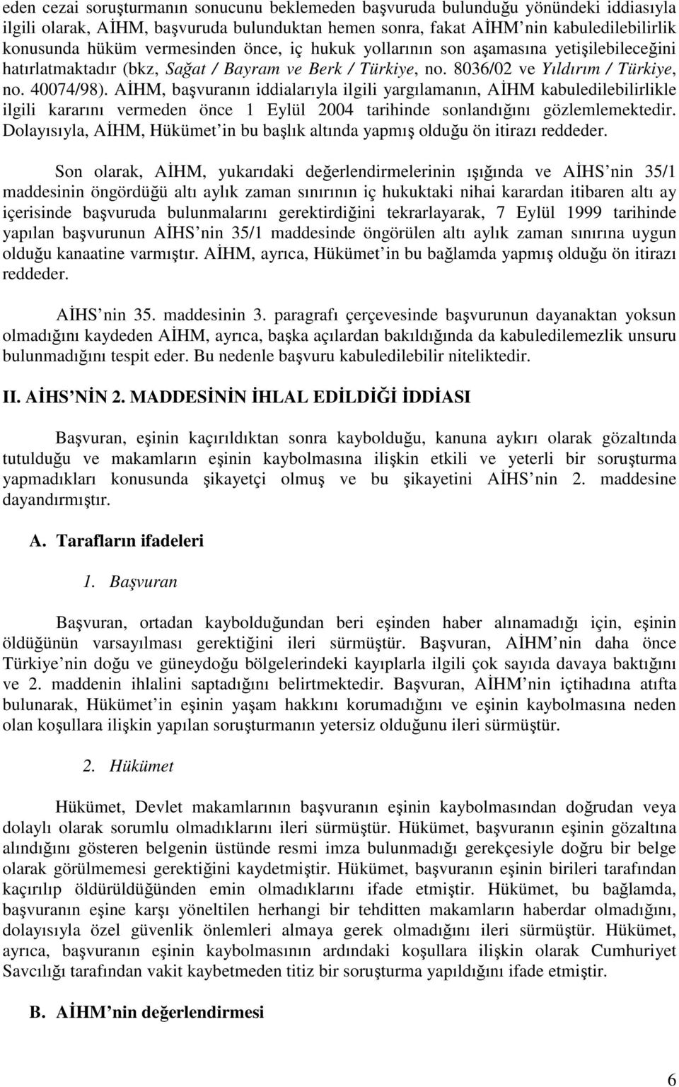 AĐHM, başvuranın iddialarıyla ilgili yargılamanın, AĐHM kabuledilebilirlikle ilgili kararını vermeden önce 1 Eylül 2004 tarihinde sonlandığını gözlemlemektedir.