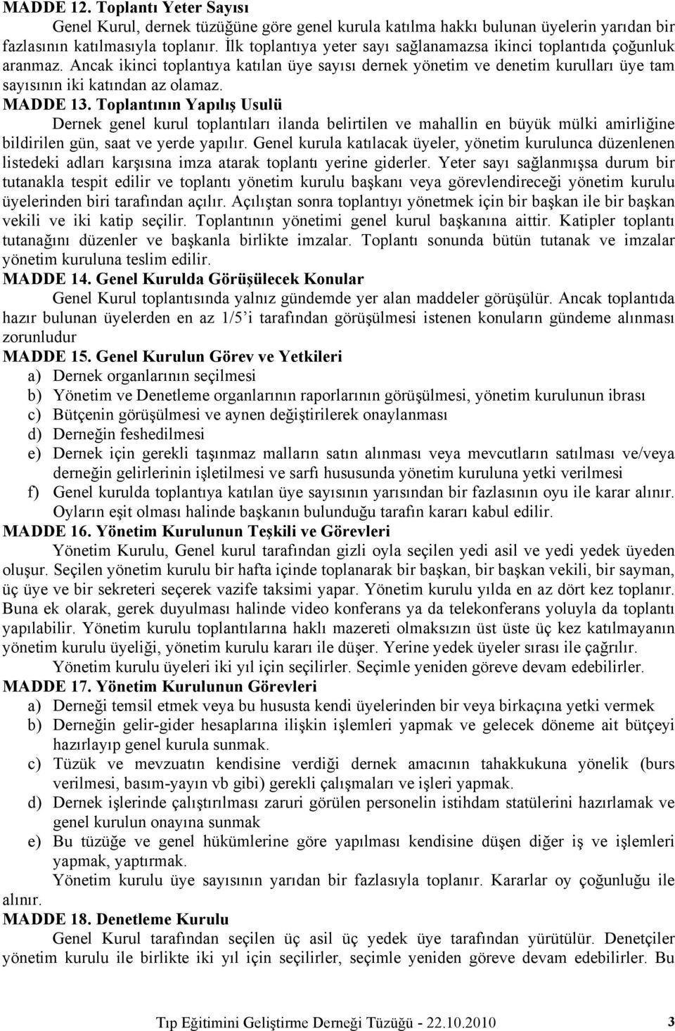 MADDE 13. Toplantının Yapılış Usulü Dernek genel kurul toplantıları ilanda belirtilen ve mahallin en büyük mülki amirliğine bildirilen gün, saat ve yerde yapılır.