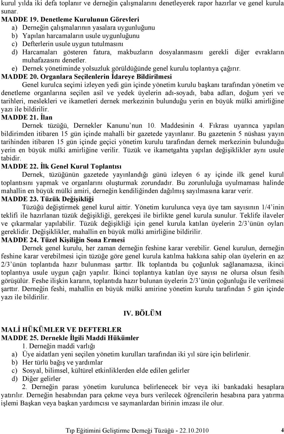 makbuzların dosyalanmasını gerekli diğer evrakların muhafazasını denetler. e) Dernek yönetiminde yolsuzluk görüldüğünde genel kurulu toplantıya çağırır. MADDE 20.