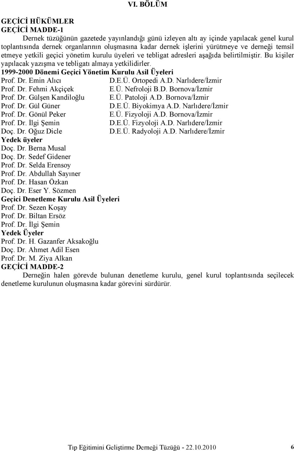 1999-2000 Dönemi Geçici Yönetim Kurulu Asil Üyeleri Prof. Dr. Emin Alıcı D.E.Ü. Ortopedi A.D. Narlıdere/İzmir Prof. Dr. Fehmi Akçiçek E.Ü. Nefroloji B.D. Bornova/İzmir Prof. Dr. Gülşen Kandiloğlu E.Ü. Patoloji A.