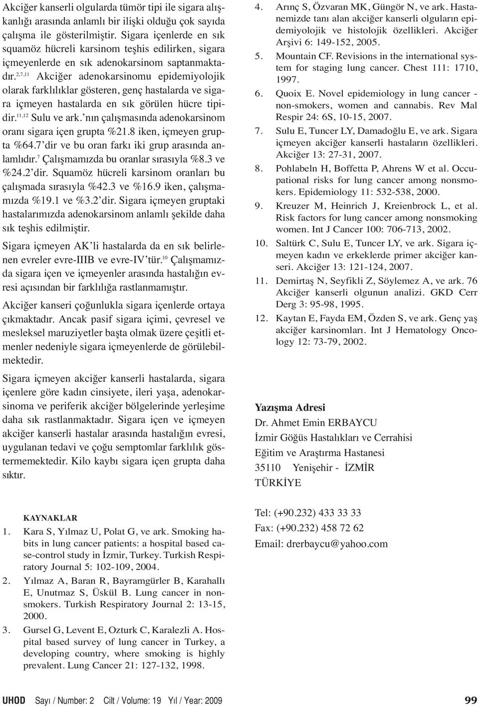 2,7,11 Akciğer adenokarsinomu epidemiyolojik olarak farklılıklar gösteren, genç hastalarda ve sigara içmeyen hastalarda en sık görülen hücre tipidir. 11,12 Sulu ve ark.