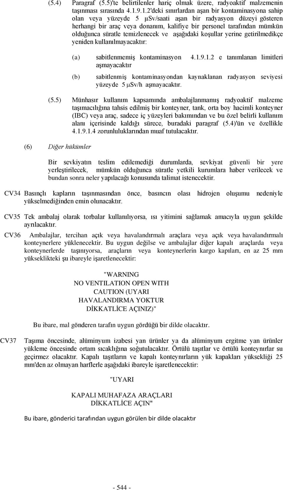 şğıdki koşullr yerine getirilmedikçe yeniden kullnılmycktır: () sbitlenmemiş kontminsyon 4.1.9.1.2 e tnımlnn limitleri şmycktır sbitlenmiş kontminsyondn kynklnn rdysyon seviyesi yüzeyde 5 Sv/h şmycktır.