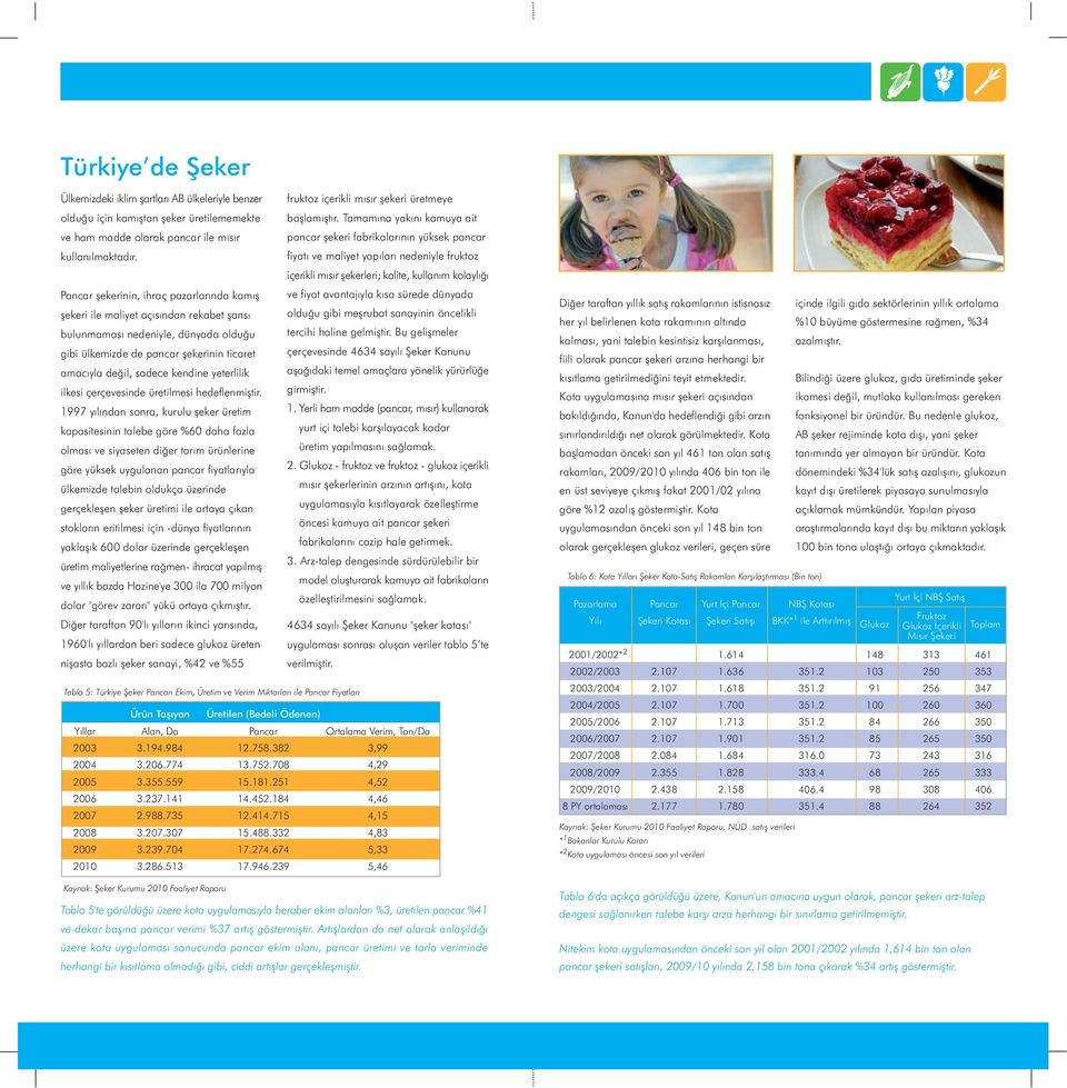 Tamamýna yakýný kamuya ait pancar þekeri fabrikalarýnýn yüksek pancar fiyatý ve maliyet yapýlarý nedeniyle fruktoz içerikli mýsýr þekerleri; kalite, kullaným kolaylýðý Pancar þekerinin, ihraç