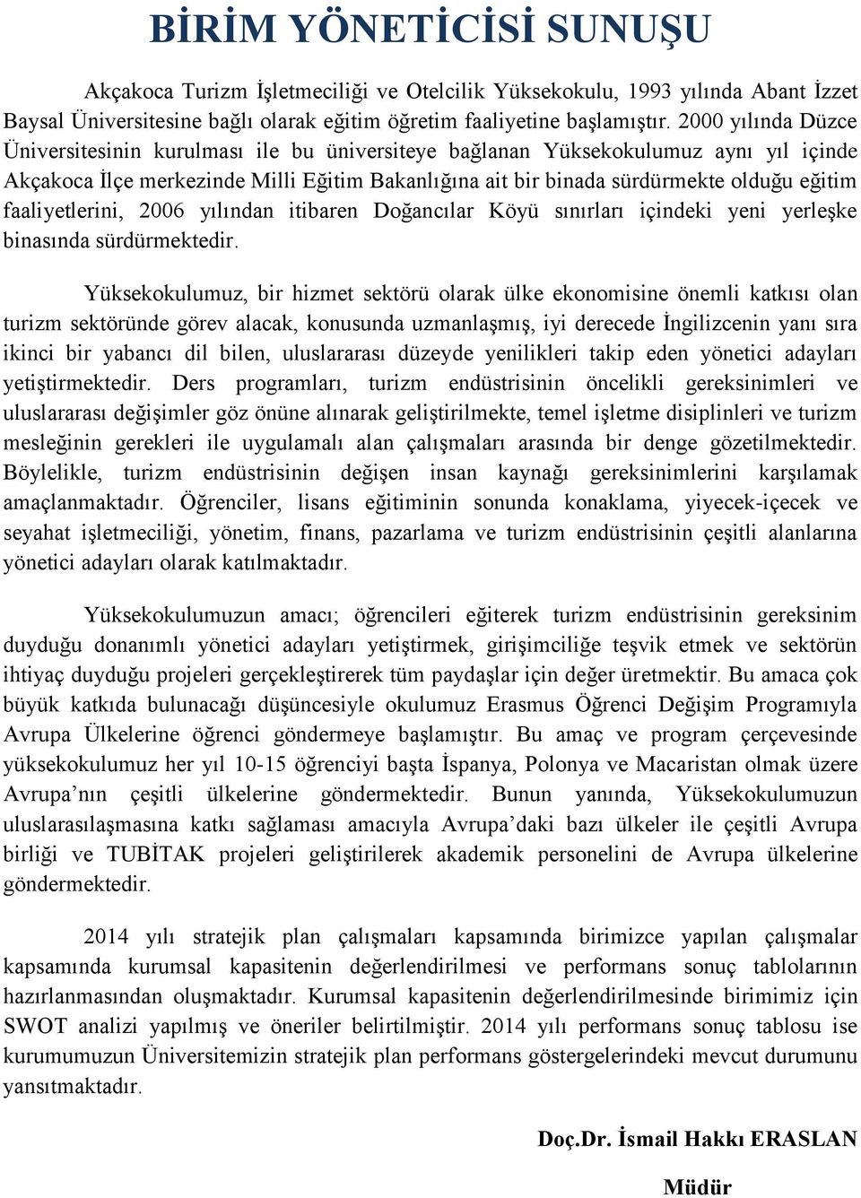 faaliyetlerini, 2006 yılından itibaren Doğancılar Köyü sınırları içindeki yeni yerleşke binasında sürdürmektedir.