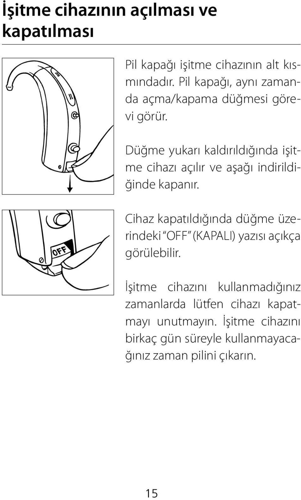 Düğme yukarı kaldırıldığında işitme cihazı açılır ve aşağı indirildiğinde kapanır.