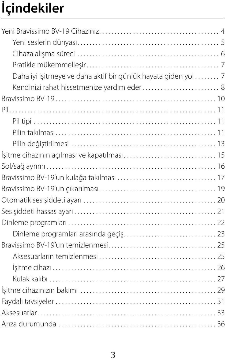 ..15 Sol/sağ ayrımı...16 Bravissimo BV-19 un kulağa takılması...17 Bravissimo BV-19 un çıkarılması....19 Otomatik ses şiddeti ayarı...20 Ses şiddeti hassas ayarı...21 Dinleme programları.