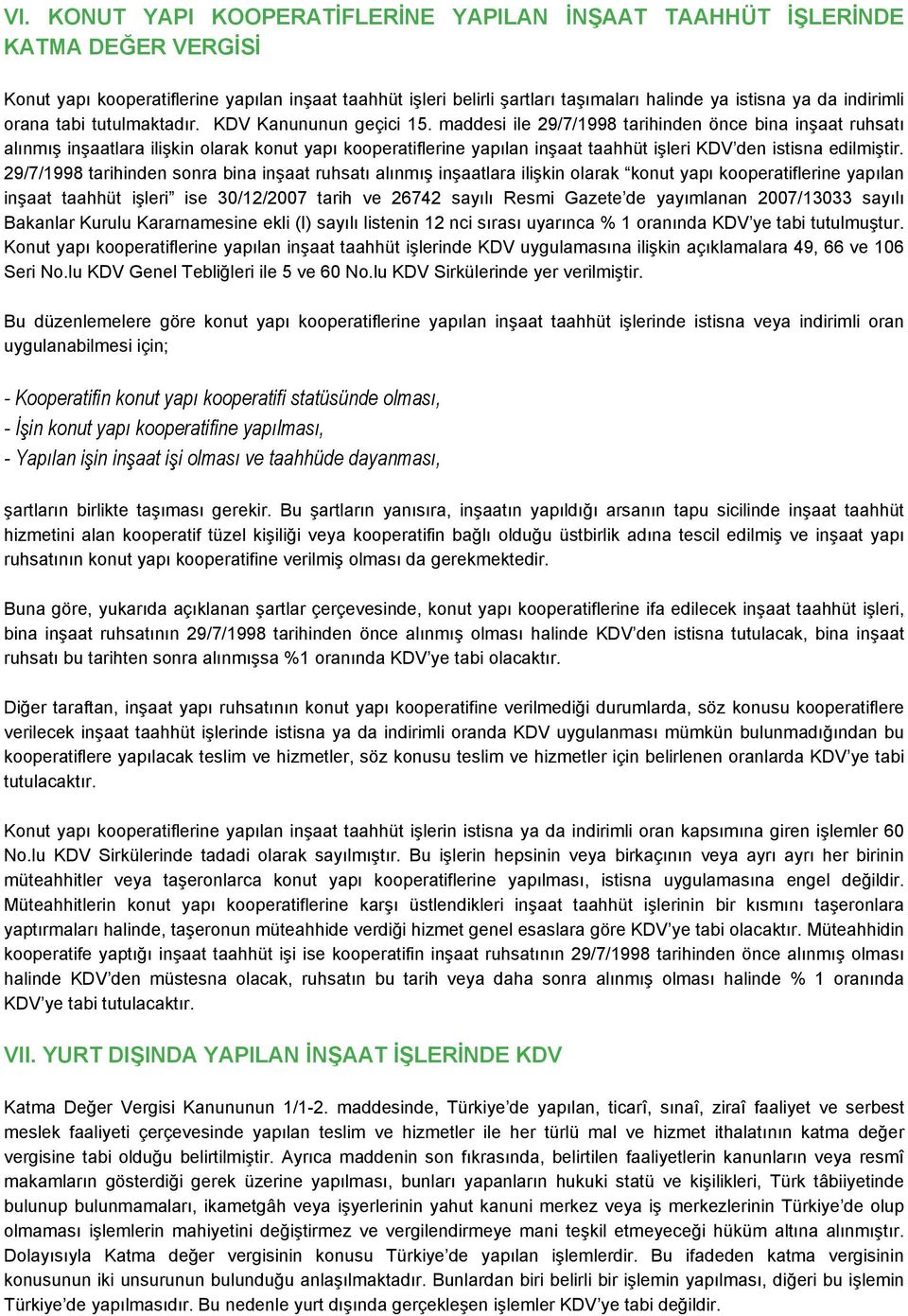 maddesi ile 29/7/1998 tarihinden önce bina inşaat ruhsatı alınmış inşaatlara ilişkin olarak konut yapı kooperatiflerine yapılan inşaat taahhüt işleri KDV den istisna edilmiştir.