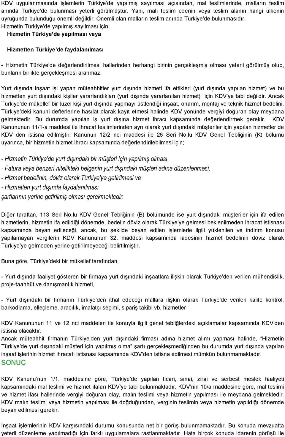 Hizmetin Türkiye de yapılmış sayılması için; Hizmetin Türkiye de yapılması veya Hizmetten Türkiye de faydalanılması - Hizmetin Türkiye de değerlendirilmesi hallerinden herhangi birinin gerçekleşmiş