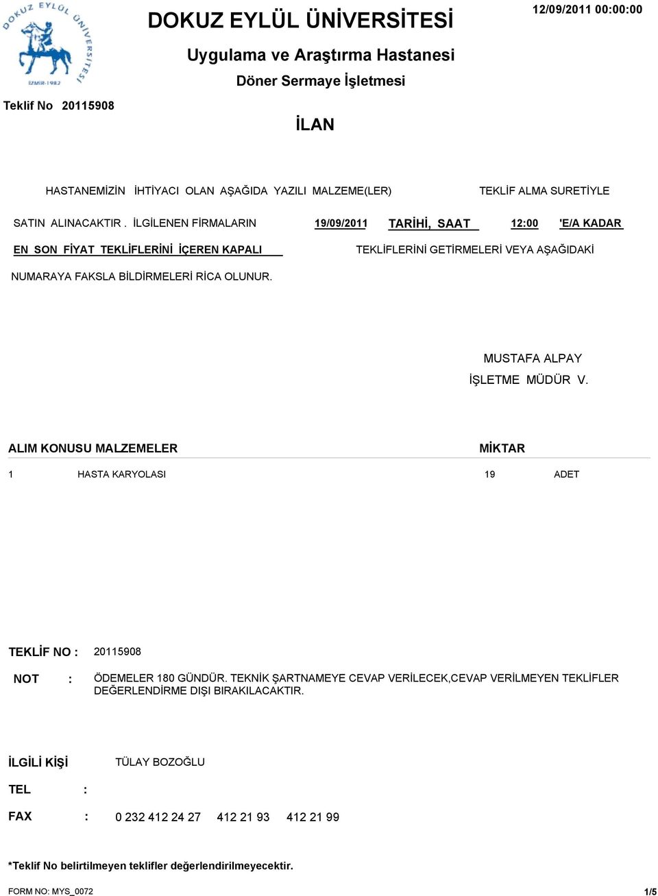 MUSTAFA ALPAY İŞLETME MÜDÜR V. ALIM KONUSU MALZEMELER MİKTAR 1 HASTA KARYOLASI 19 ADET TEKLİF NO : 20115908 NOT : ÖDEMELER 180 GÜNDÜR.