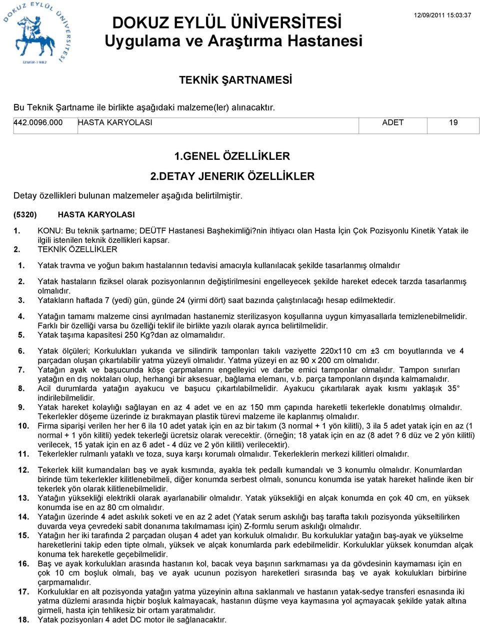 (5320) HASTA KARYOLASI 1 1 1 1 1 1 1 1 KONU: Bu teknik şartname; DEÜTF Hastanesi Başhekimliği?nin ihtiyacı olan Hasta İçin Çok Pozisyonlu Kinetik Yatak ile ilgili istenilen teknik özellikleri kapsar.