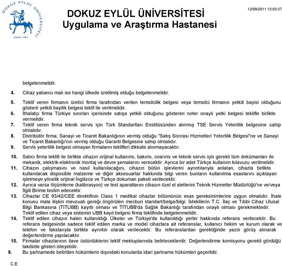 İthalatçı firma Türkiye sınırları içerisinde satışa yetkili olduğunu gösteren noter onaylı yetki belgesi teklifle birlikte vermelidir.