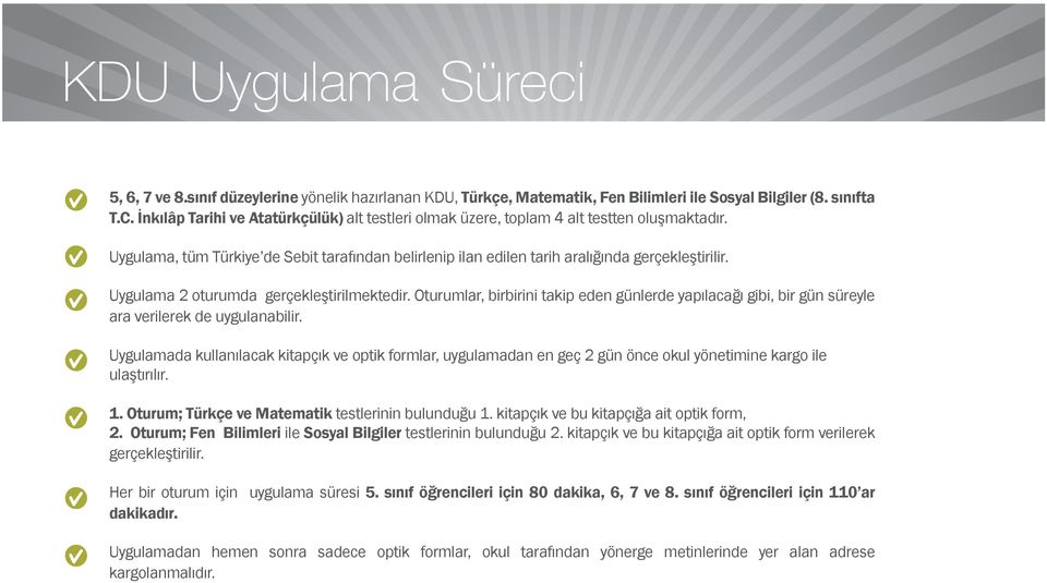 Uygulama 2 oturumda gerçekleştirilmektedir. Oturumlar, birbirini takip eden günlerde yapılacağı gibi, bir gün süreyle ara verilerek de uygulanabilir.