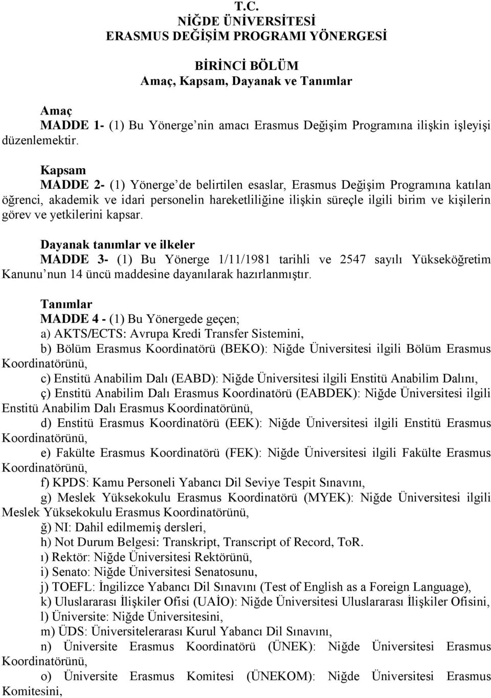 Kapsam MADDE 2- (1) Yönerge de belirtilen esaslar, Erasmus Değişim Programına katılan öğrenci, akademik ve idari personelin hareketliliğine ilişkin süreçle ilgili birim ve kişilerin görev ve