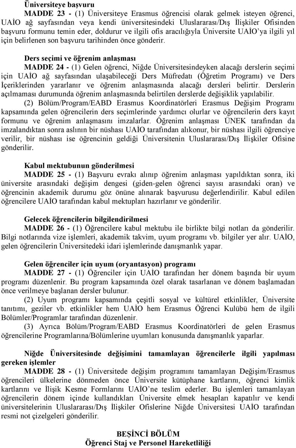 Ders seçimi ve öğrenim anlaşması MADDE 24 - (1) Gelen öğrenci, Niğde Üniversitesindeyken alacağı derslerin seçimi için UAİO ağ sayfasından ulaşabileceği Ders Müfredatı (Öğretim Programı) ve Ders