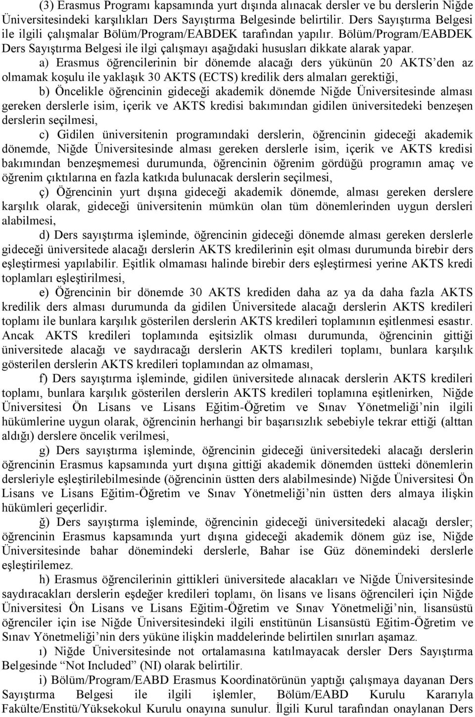 a) Erasmus öğrencilerinin bir dönemde alacağı ders yükünün 20 AKTS den az olmamak koşulu ile yaklaşık 30 AKTS (ECTS) kredilik ders almaları gerektiği, b) Öncelikle öğrencinin gideceği akademik