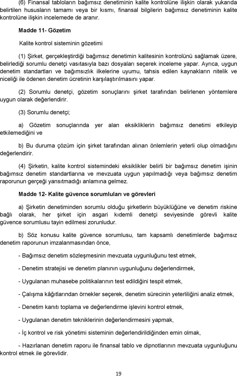 Madde 11- Gözetim Kalite kontrol sisteminin gözetimi (1) Şirket, gerçekleştirdiği bağımsız denetimin kalitesinin kontrolünü sağlamak üzere, belirlediği sorumlu denetçi vasıtasıyla bazı dosyaları