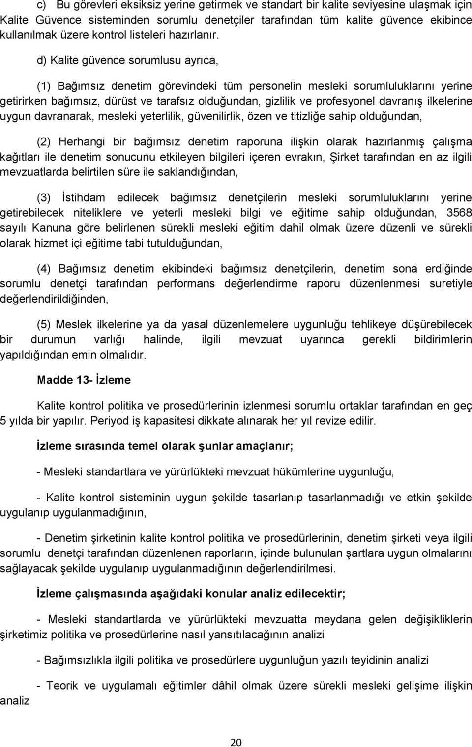 d) Kalite güvence sorumlusu ayrıca, (1) Bağımsız denetim görevindeki tüm personelin mesleki sorumluluklarını yerine getirirken bağımsız, dürüst ve tarafsız olduğundan, gizlilik ve profesyonel