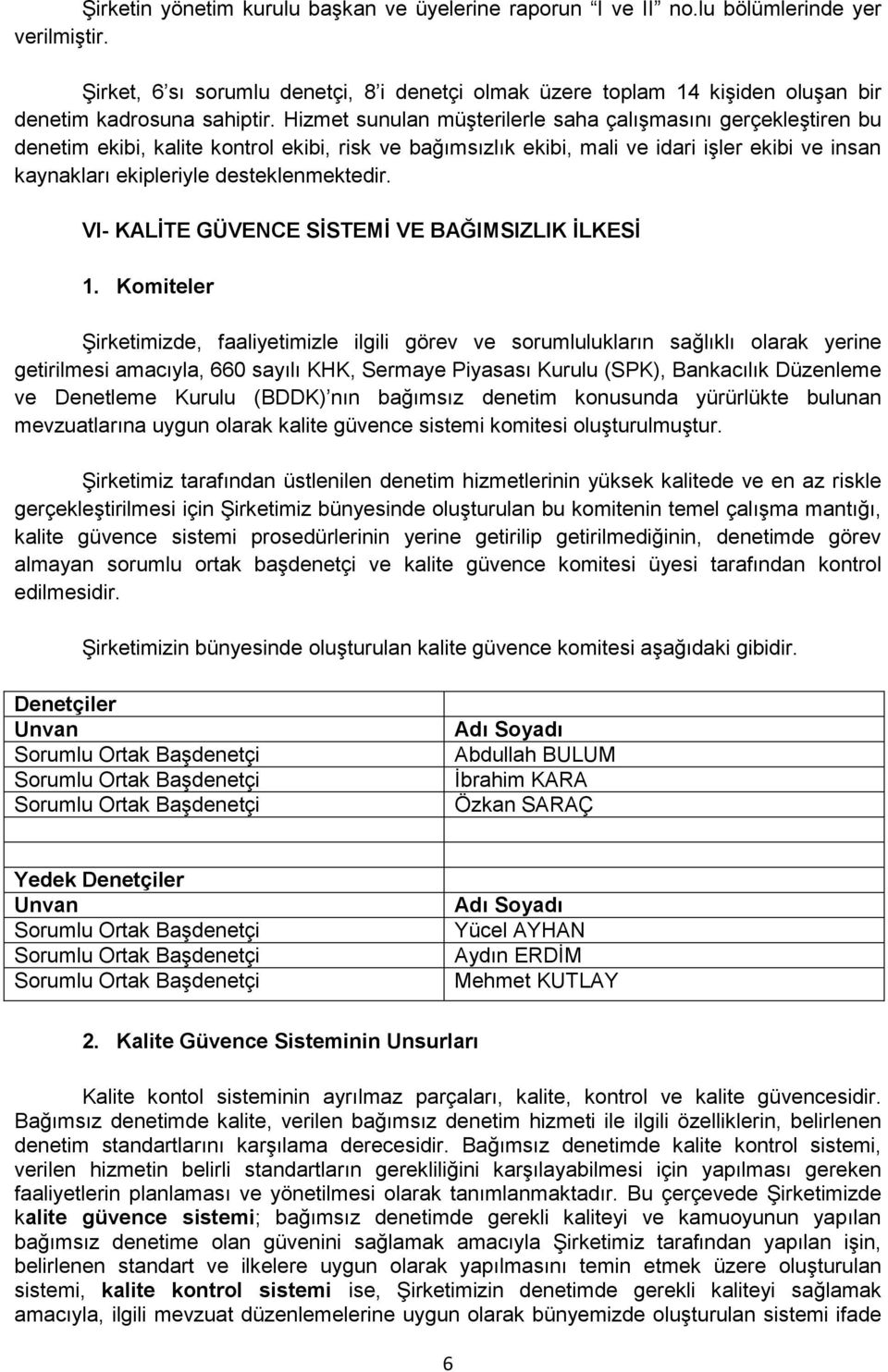 Hizmet sunulan müşterilerle saha çalışmasını gerçekleştiren bu denetim ekibi, kalite kontrol ekibi, risk ve bağımsızlık ekibi, mali ve idari işler ekibi ve insan kaynakları ekipleriyle