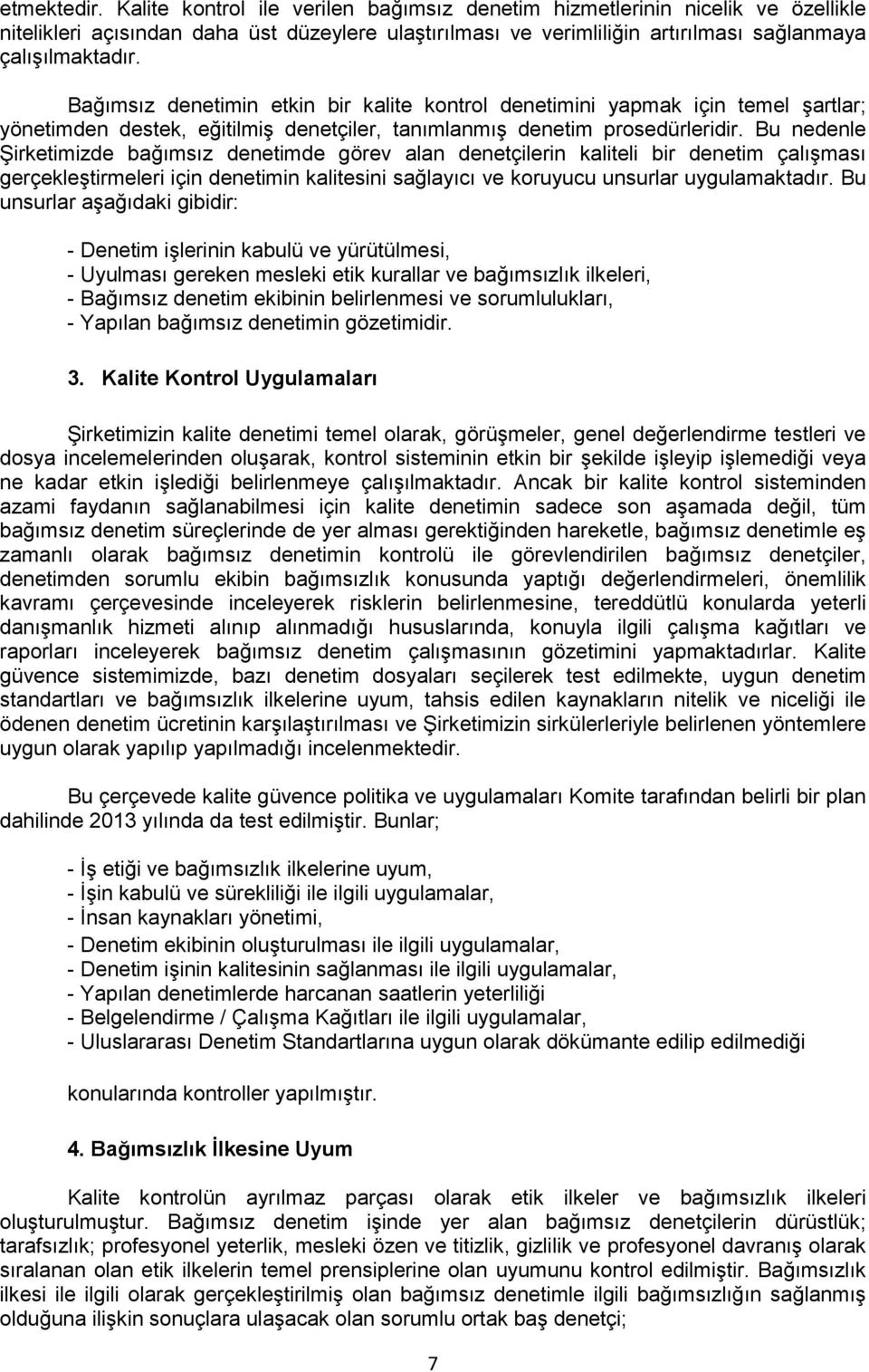 Bağımsız denetimin etkin bir kalite kontrol denetimini yapmak için temel şartlar; yönetimden destek, eğitilmiş denetçiler, tanımlanmış denetim prosedürleridir.