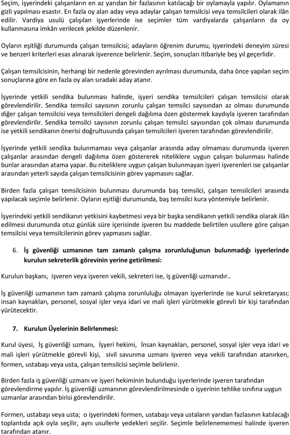 Vardiya usulü çalışılan işyerlerinde ise seçimler tüm vardiyalarda çalışanların da oy kullanmasına imkân verilecek şekilde düzenlenir.