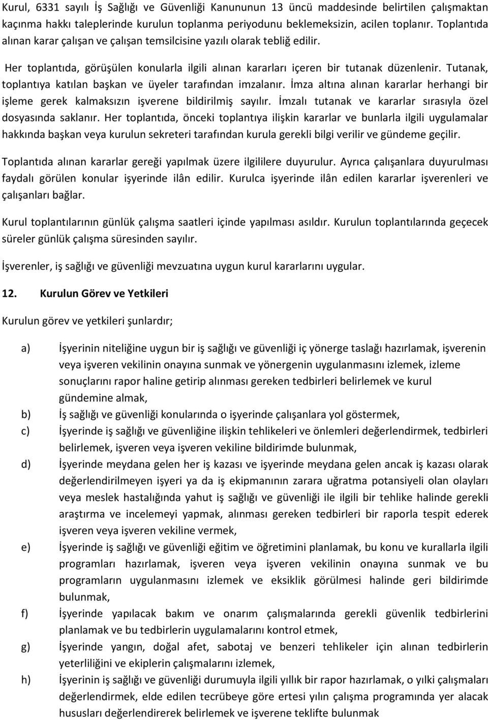 Tutanak, toplantıya katılan başkan ve üyeler tarafından imzalanır. İmza altına alınan kararlar herhangi bir işleme gerek kalmaksızın işverene bildirilmiş sayılır.