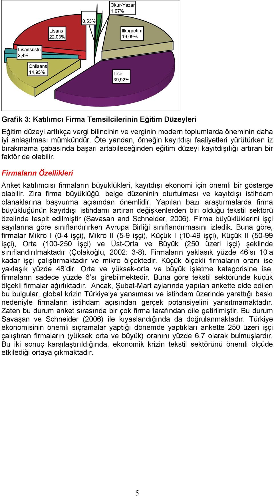 Öte yandan, örneğin kayıtdışı faaliyetleri yürütürken iz bırakmama çabasında başarı artabileceğinden eğitim düzeyi kayıtdışılığı artıran bir faktör de olabilir.