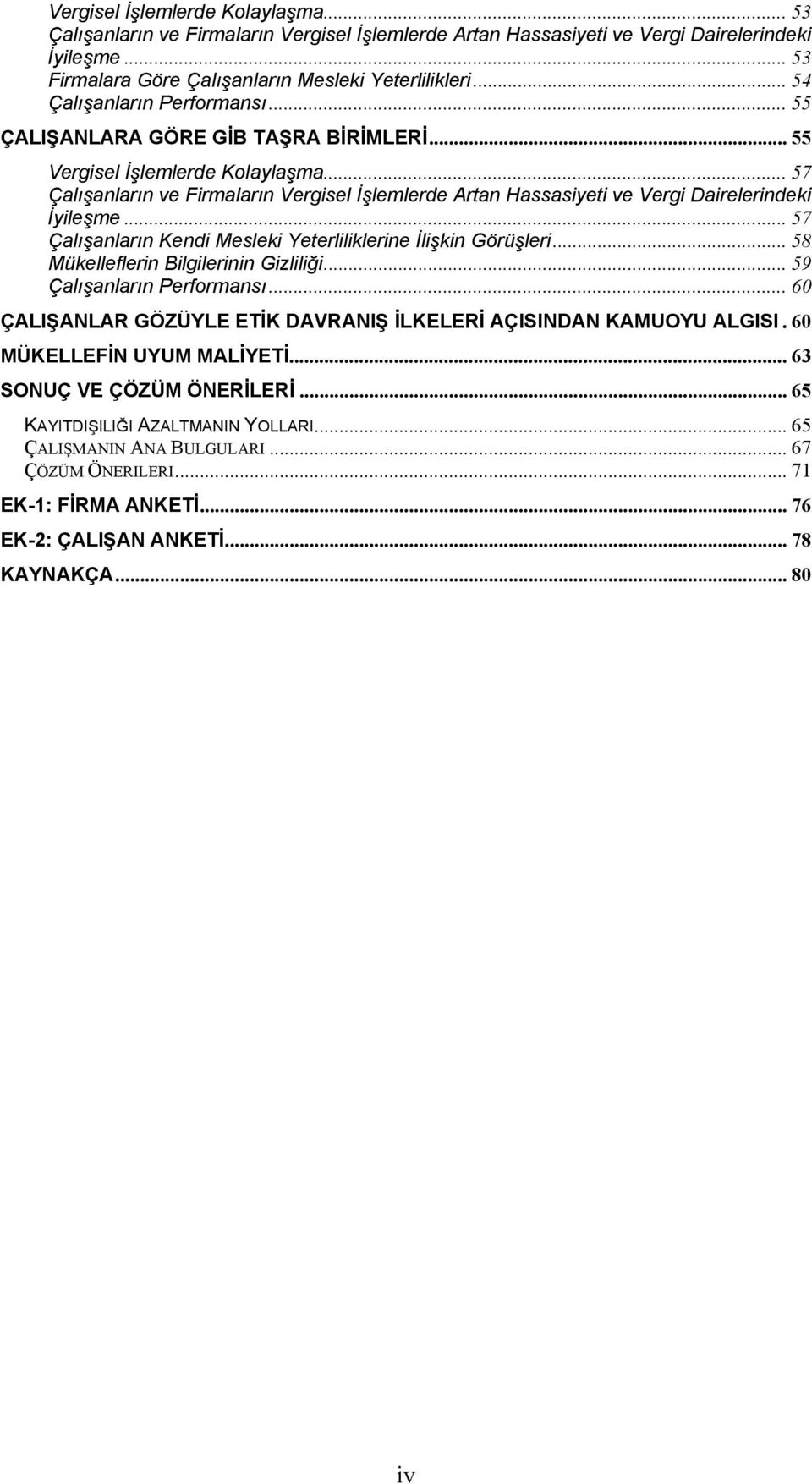 .. 57 Çalışanların ve Firmaların Vergisel İşlemlerde Artan Hassasiyeti ve Vergi Dairelerindeki İyileşme... 57 Çalışanların Kendi Mesleki Yeterliliklerine İlişkin Görüşleri.