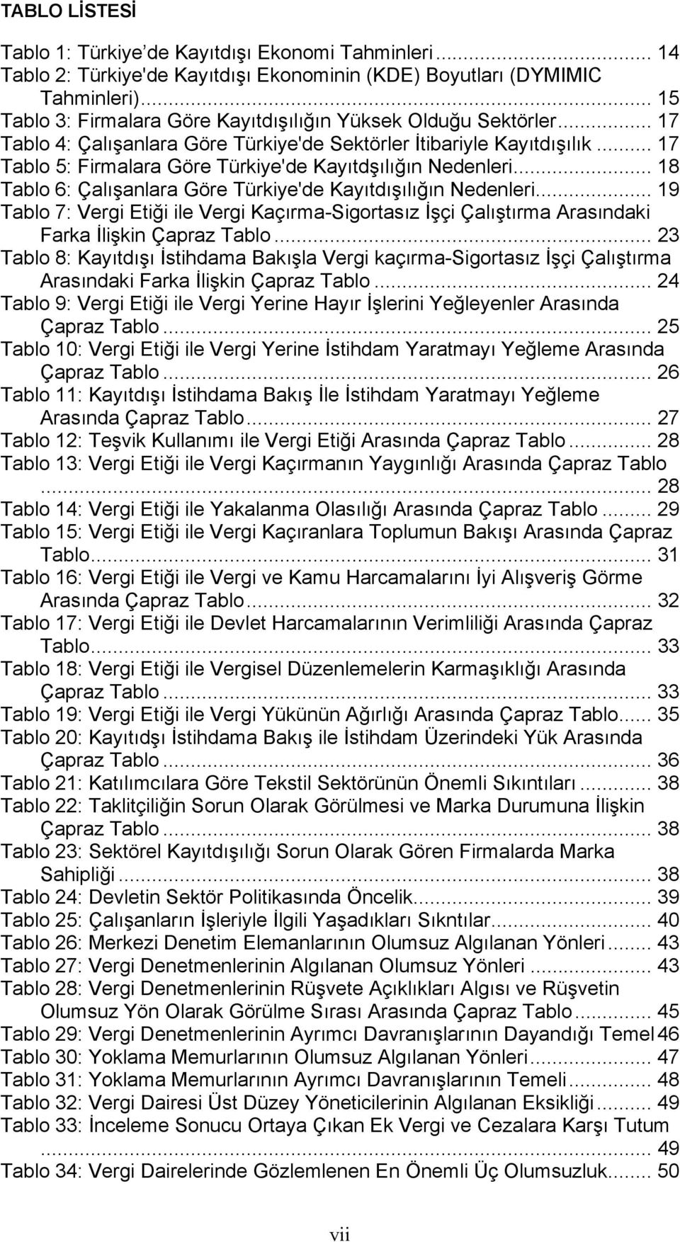 .. 17 Tablo 5: Firmalara Göre Türkiye'de Kayıtdşılığın Nedenleri... 18 Tablo 6: Çalışanlara Göre Türkiye'de Kayıtdışılığın Nedenleri.