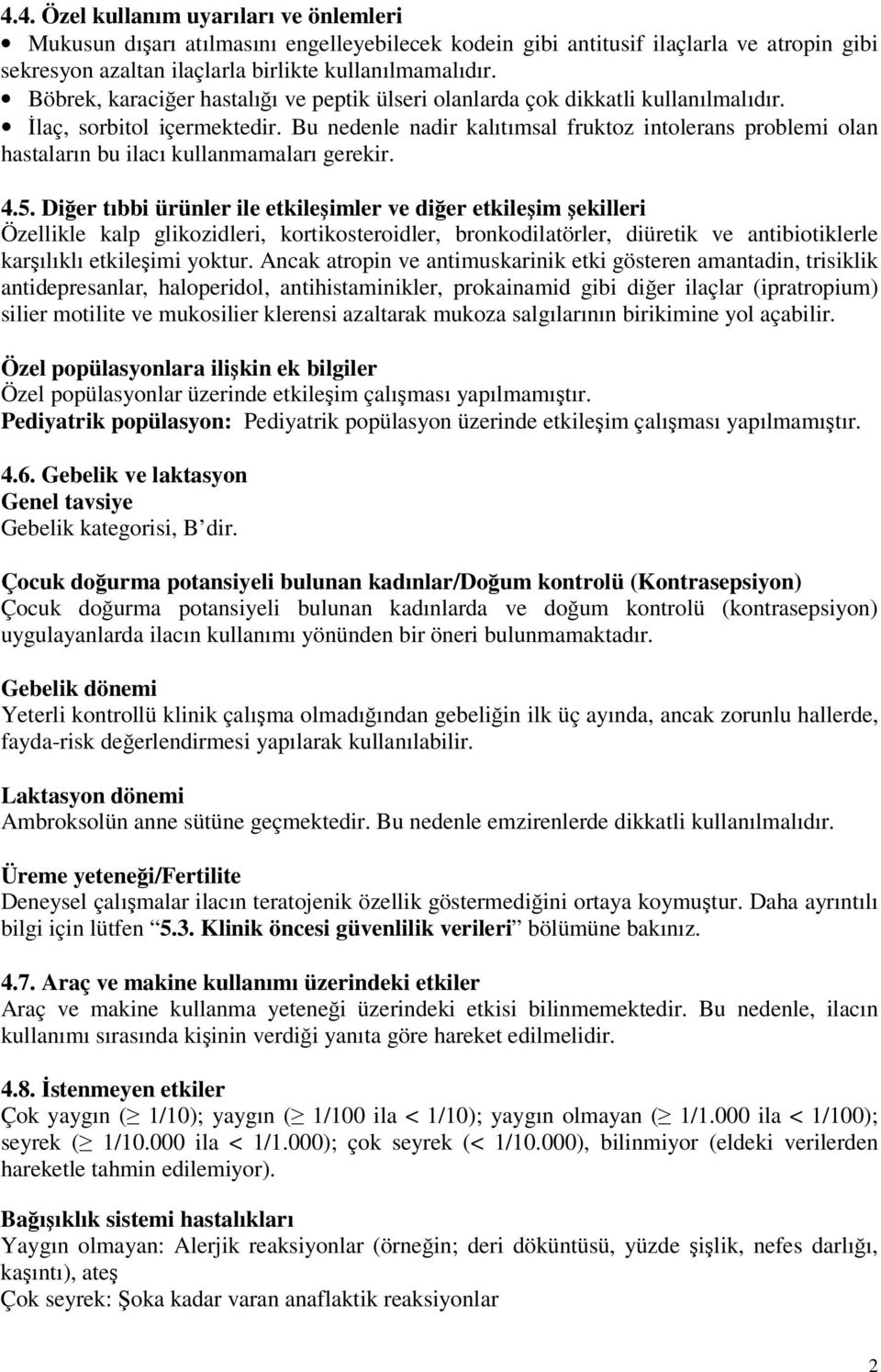 Bu nedenle nadir kalıtımsal fruktoz intolerans problemi olan hastaların bu ilacı kullanmamaları gerekir. 4.5.