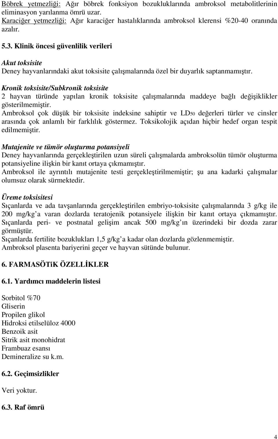 Klinik öncesi güvenlilik verileri Akut toksisite Deney hayvanlarındaki akut toksisite çalışmalarında özel bir duyarlık saptanmamıştır.