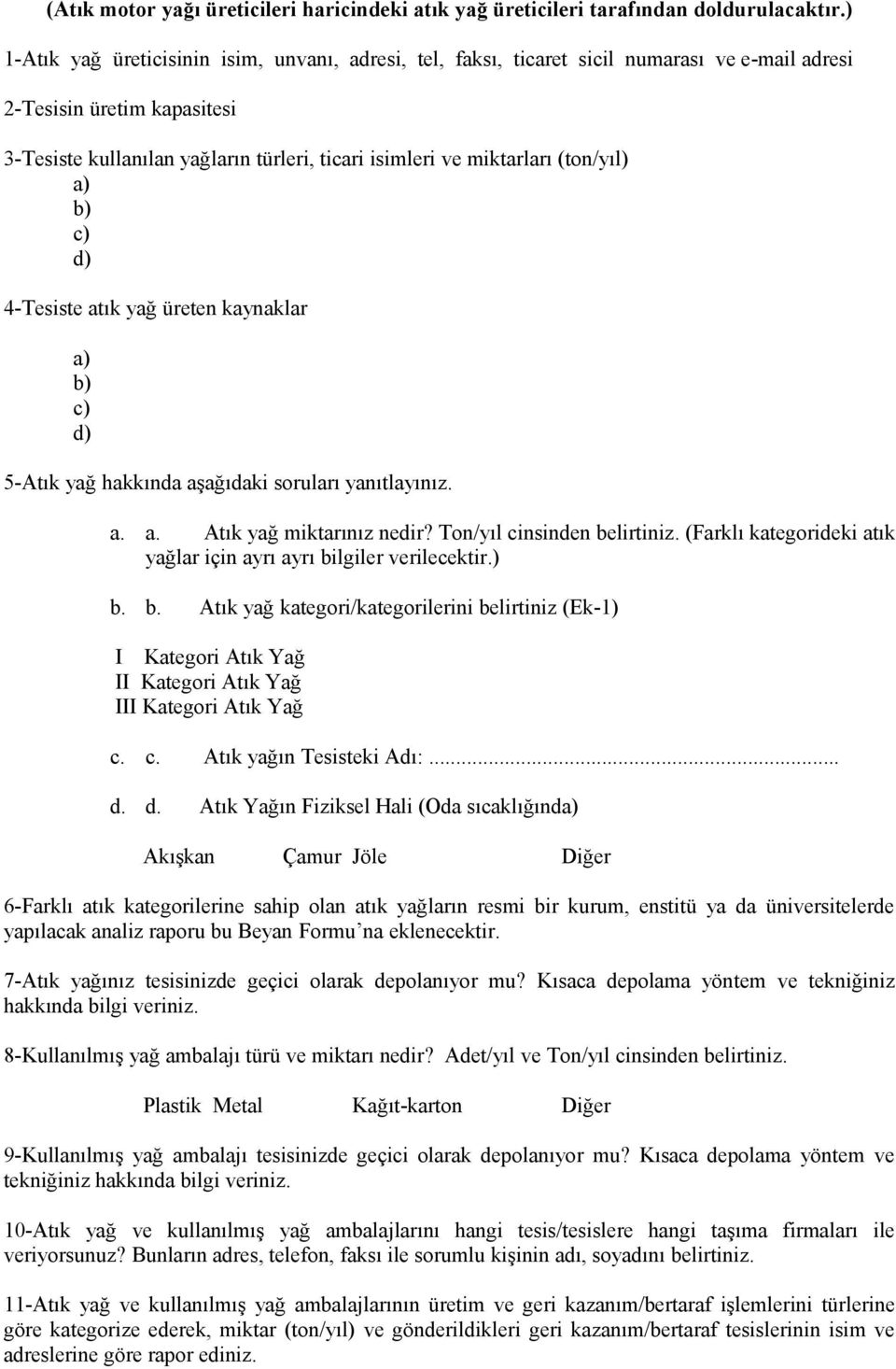 (ton/yıl) a) b) c) d) 4-Tesiste atık yağ üreten kaynaklar a) b) c) d) 5-Atık yağ hakkında aşağıdaki soruları yanıtlayınız. a. a. Atık yağ miktarınız nedir? Ton/yıl cinsinden belirtiniz.