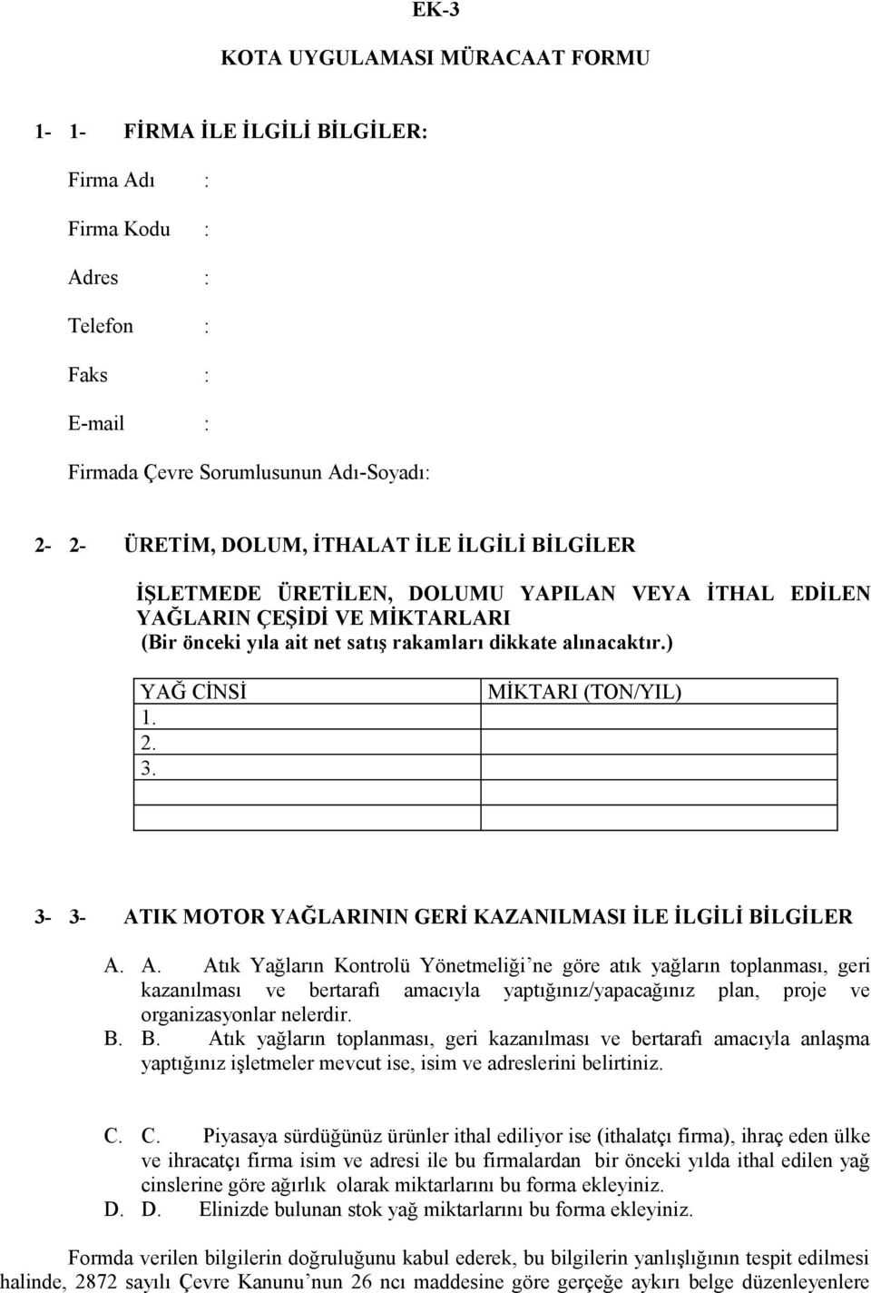 MİKTARI (TON/YIL) 3-3- ATIK MOTOR YAĞLARININ GERİ KAZANILMASI İLE İLGİLİ BİLGİLER A. A. Atık Yağların Kontrolü Yönetmeliği ne göre atık yağların toplanması, geri kazanılması ve bertarafı amacıyla yaptığınız/yapacağınız plan, proje ve organizasyonlar nelerdir.