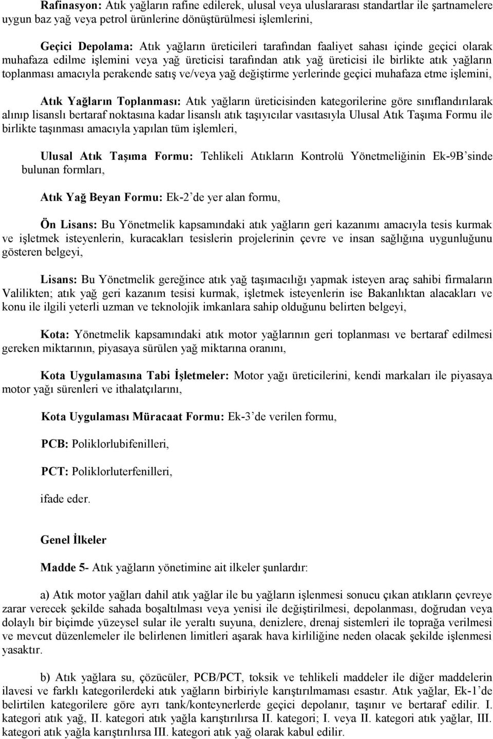 ve/veya yağ değiştirme yerlerinde geçici muhafaza etme işlemini, Atık Yağların Toplanması: Atık yağların üreticisinden kategorilerine göre sınıflandırılarak alınıp lisanslı bertaraf noktasına kadar