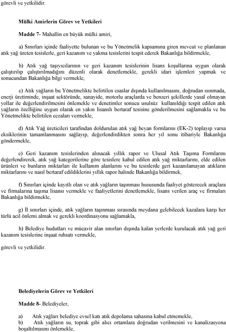 kazanım ve yakma tesislerini tespit ederek Bakanlığa bildirmekle, b) Atık yağ taşıyıcılarının ve geri kazanım tesislerinin lisans koşullarına uygun olarak çalıştırılıp çalıştırılmadığını düzenli