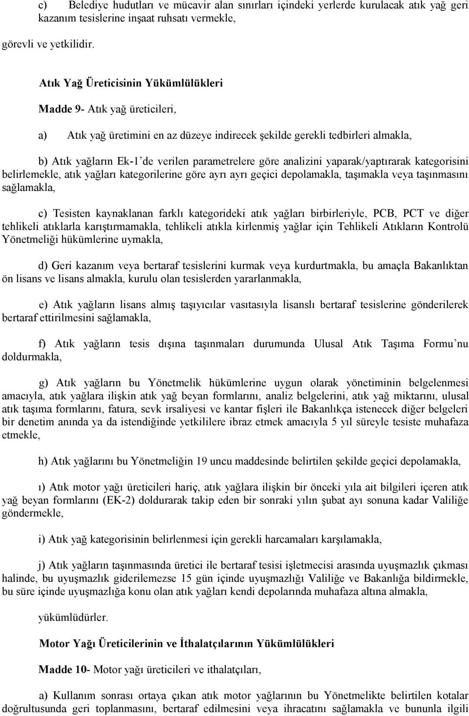 göre analizini yaparak/yaptırarak kategorisini belirlemekle, atık yağları kategorilerine göre ayrı ayrı geçici depolamakla, taşımakla veya taşınmasını sağlamakla, c) Tesisten kaynaklanan farklı