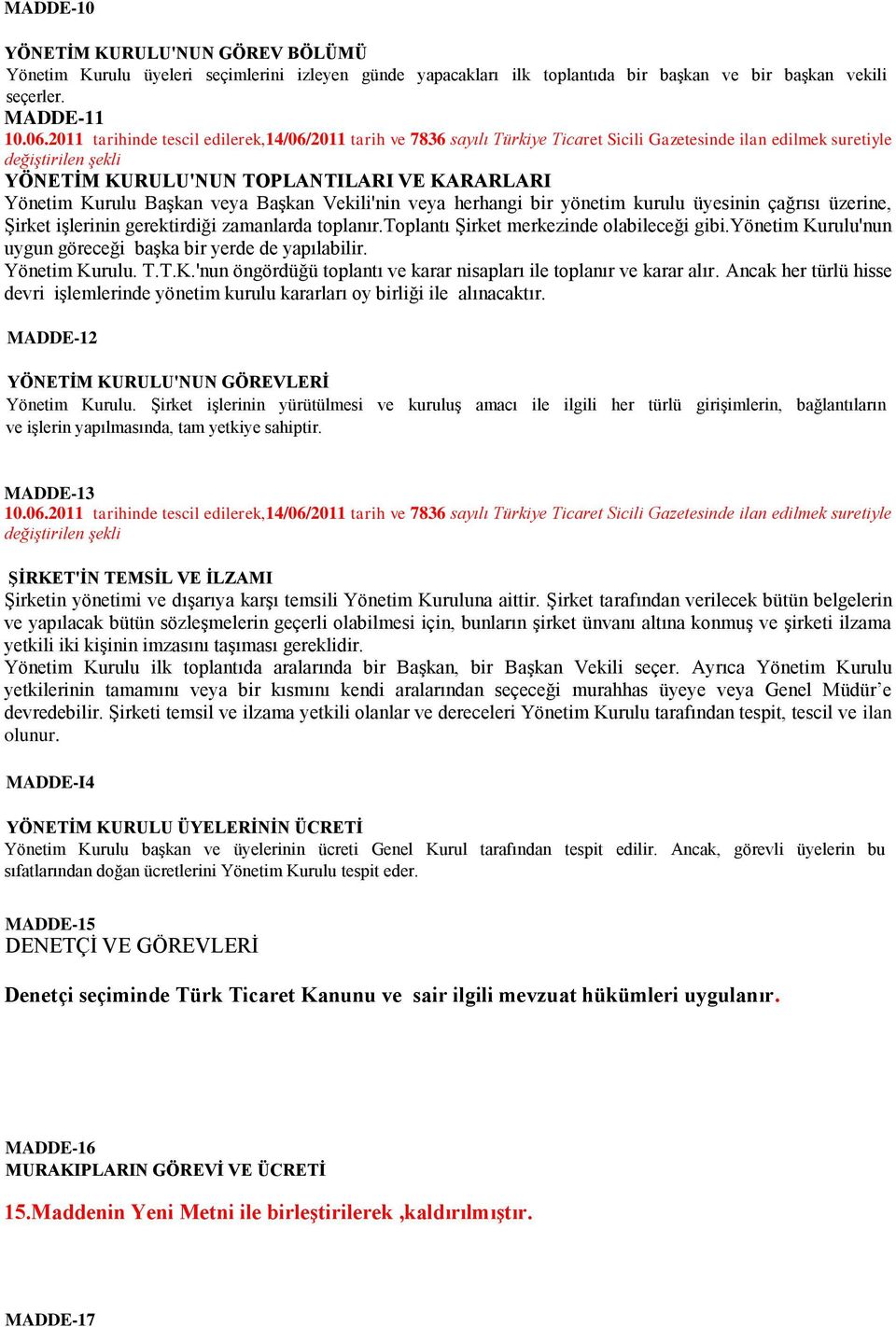 Başkan veya Başkan Vekili'nin veya herhangi bir yönetim kurulu üyesinin çağrısı üzerine, Şirket işlerinin gerektirdiği zamanlarda toplanır.toplantı Şirket merkezinde olabileceği gibi.