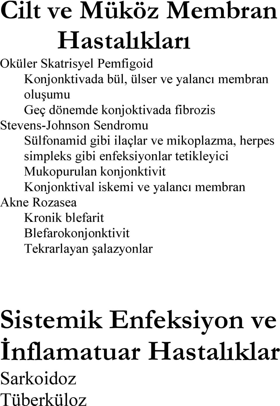 gibi enfeksiyonlar tetikleyici Mukopurulan konjonktivit Konjonktival iskemi ve yalancı membran Akne Rozasea Kronik