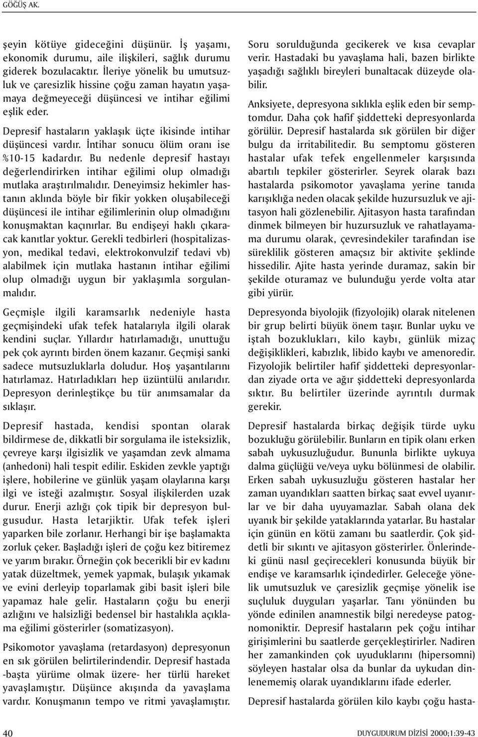 Depresif hastalarýn yaklaþýk üçte ikisinde intihar düþüncesi vardýr. Ýntihar sonucu ölüm oraný ise %10-15 kadardýr.