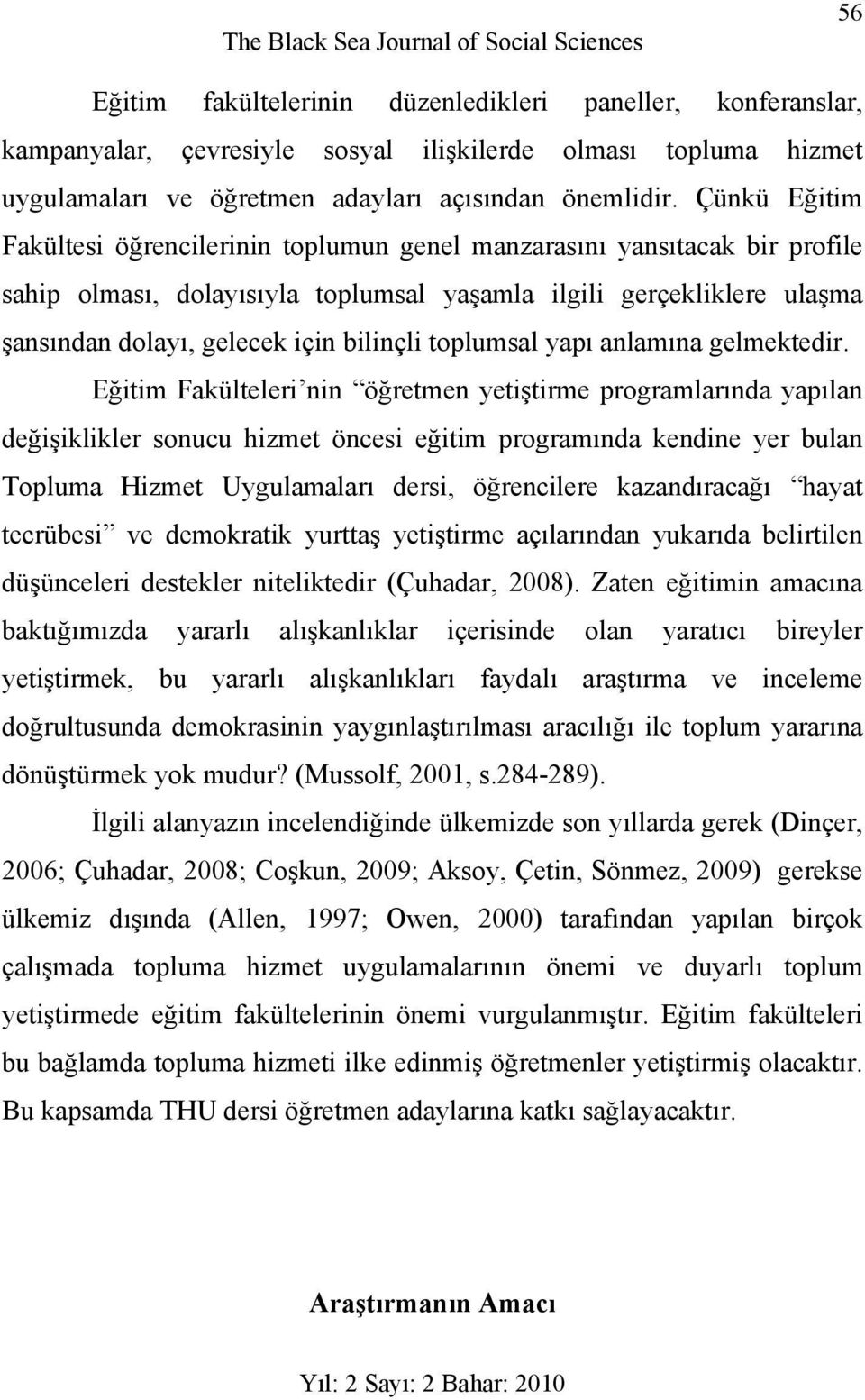 Çünkü Eğitim Fakültesi öğrencilerinin toplumun genel manzarasını yansıtacak bir profile sahip olması, dolayısıyla toplumsal yaşamla ilgili gerçekliklere ulaşma şansından dolayı, gelecek için bilinçli