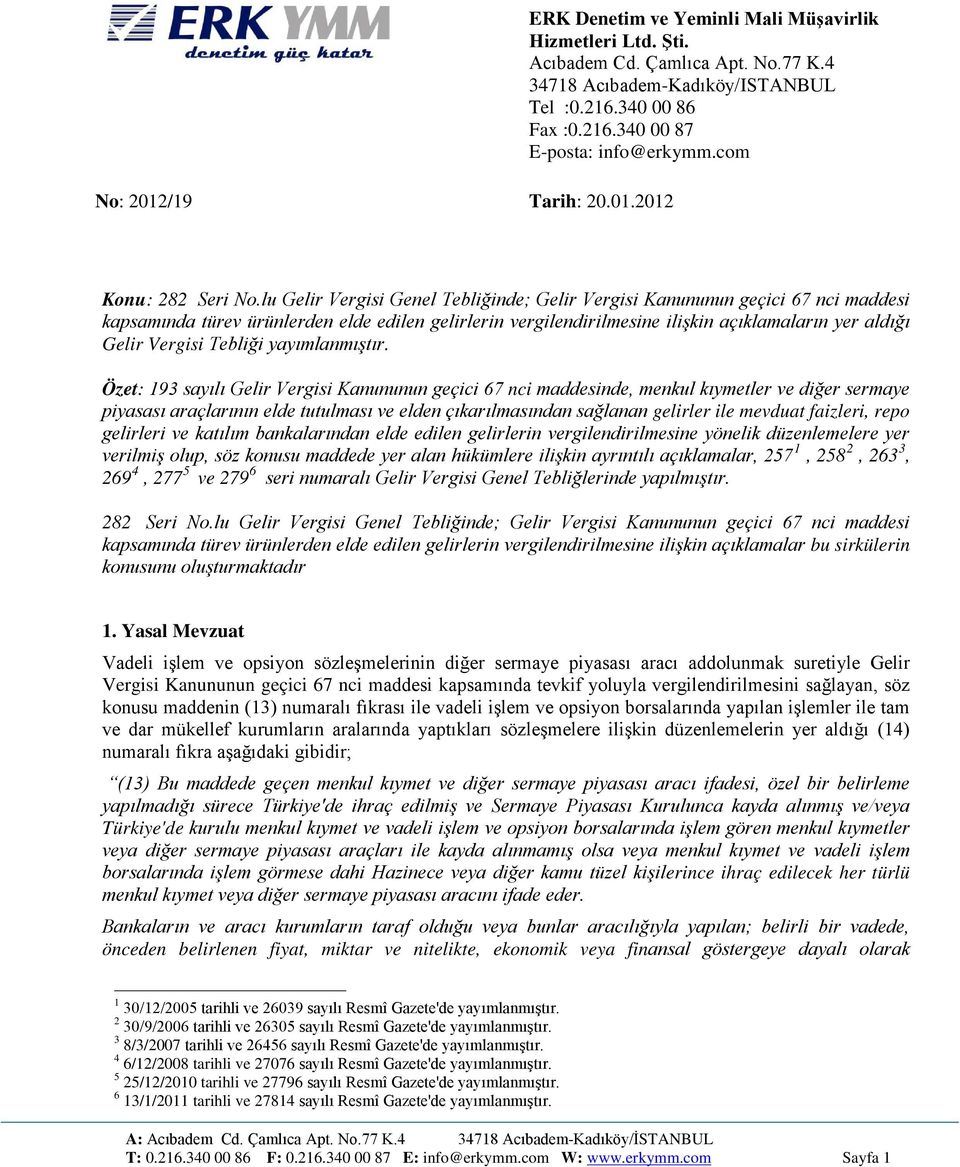 lu Gelir Vergisi Genel Tebliğinde; Gelir Vergisi Kanununun geçici 67 nci maddesi kapsamında türev ürünlerden elde edilen gelirlerin vergilendirilmesine ilişkin açıklamaların yer aldığı Gelir Vergisi