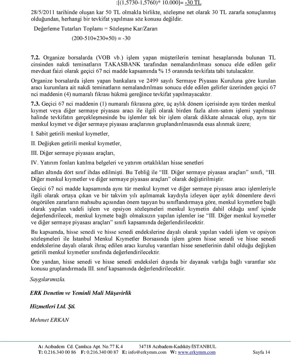 ) işlem yapan müşterilerin teminat hesaplarında bulunan TL cinsinden nakdi teminatların TAKASBANK tarafından nemalandırılması sonucu elde edilen gelir mevduat faizi olarak geçici 67 nci madde