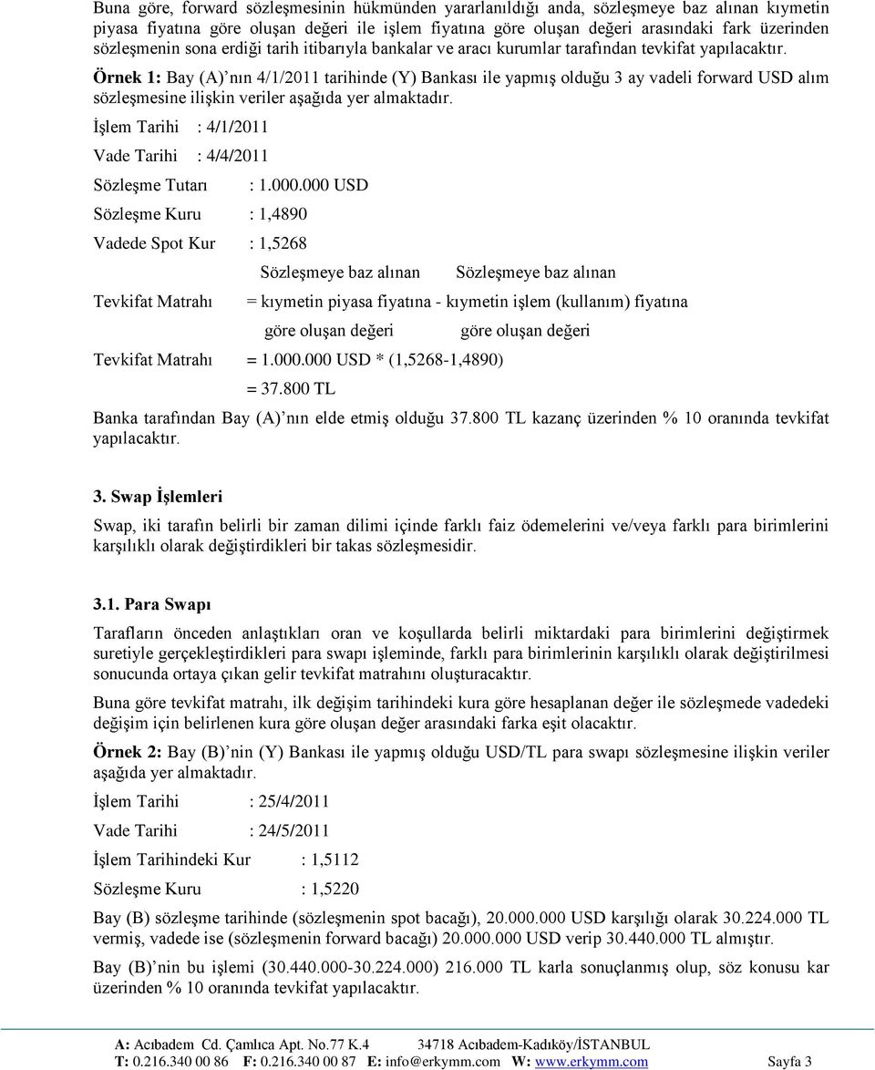 Örnek 1: Bay (A) nın 4/1/2011 tarihinde (Y) Bankası ile yapmış olduğu 3 ay vadeli forward USD alım sözleşmesine ilişkin veriler aşağıda yer almaktadır.