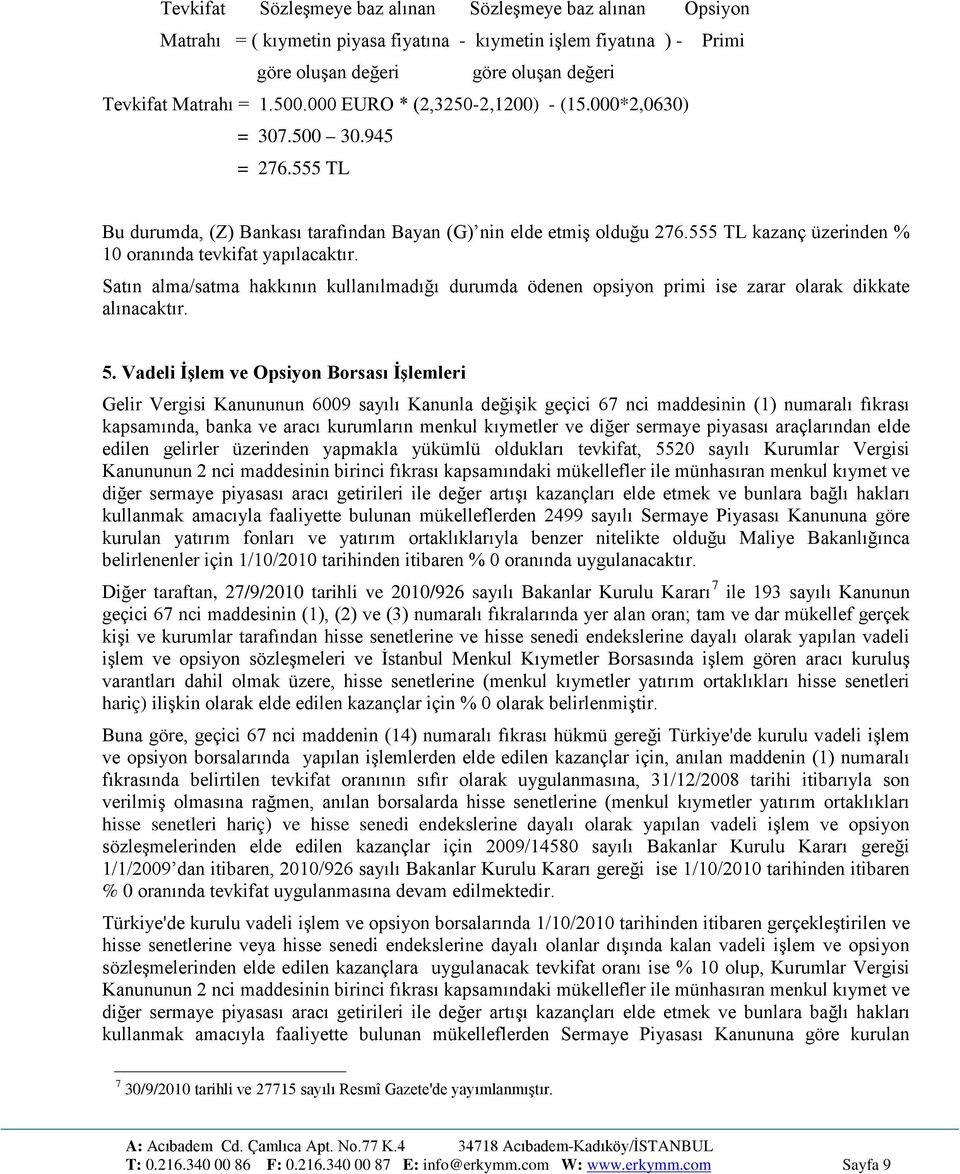 555 TL kazanç üzerinden % 10 oranında tevkifat yapılacaktır. Satın alma/satma hakkının kullanılmadığı durumda ödenen opsiyon primi ise zarar olarak dikkate alınacaktır. 5.