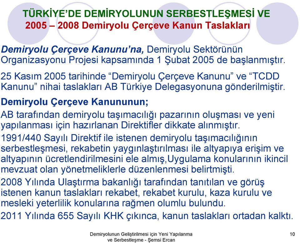 Demiryolu Çerçeve Kanununun; AB tarafından demiryolu taşımacılığı pazarının oluşması ve yeni yapılanması için hazırlanan Direktifler dikkate alınmıştır.