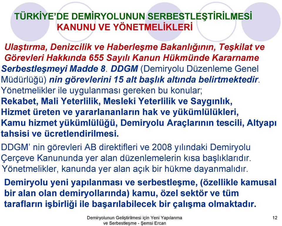 Yönetmelikler ile uygulanması gereken bu konular; Rekabet, Mali Yeterlilik, Mesleki Yeterlilik ve Saygınlık, Hizmet üreten ve yararlananların hak ve yükümlülükleri, Kamu hizmet yükümlülüğü, Demiryolu