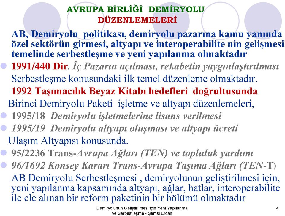 1992 Taşımacılık Beyaz Kitabı hedefleri doğrultusunda Birinci Demiryolu Paketi işletme ve altyapı düzenlemeleri, 1995/18 Demiryolu işletmelerine lisans verilmesi 1995/19 Demiryolu altyapı oluşması ve