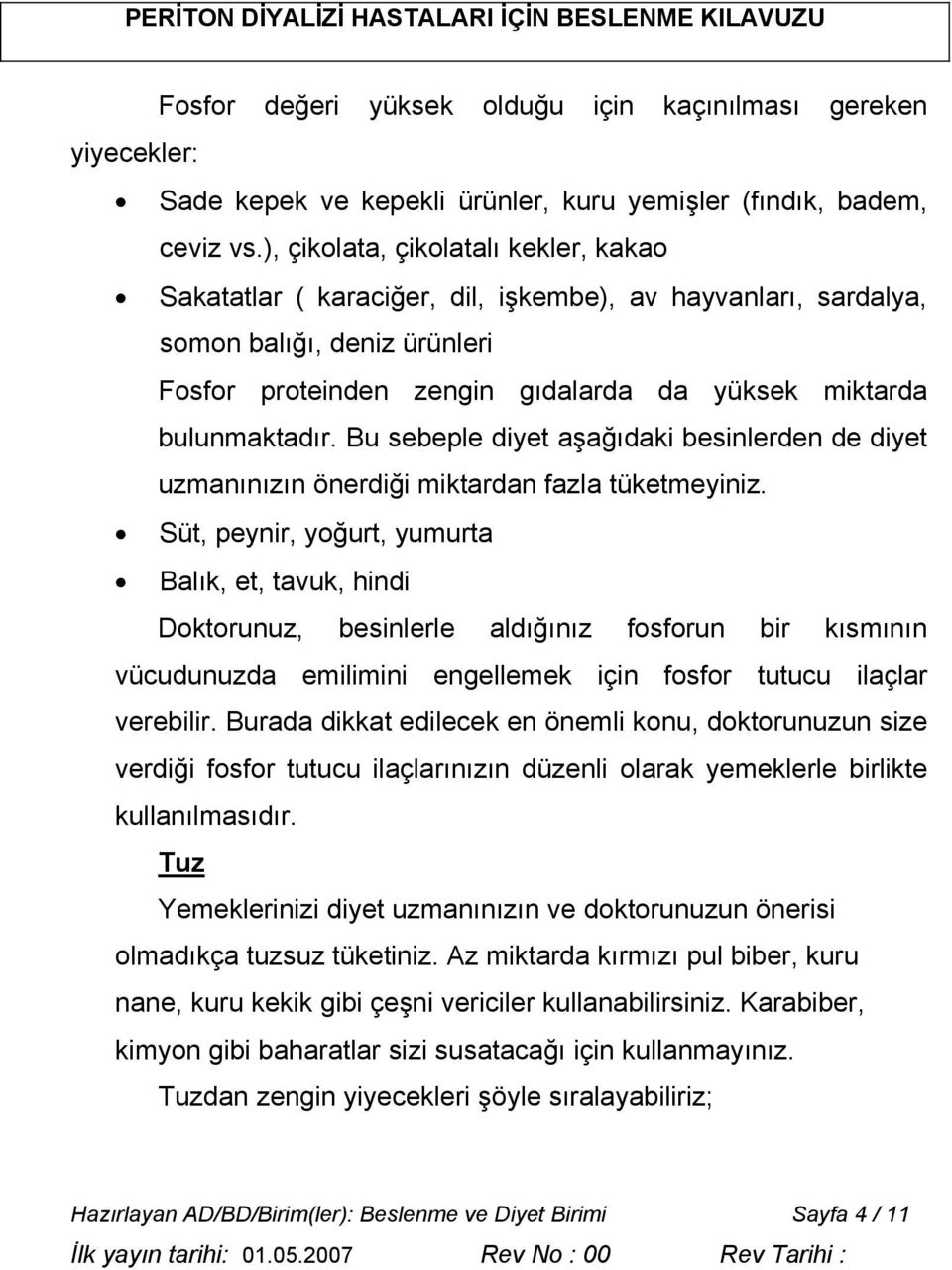 Bu sebeple diyet aşağıdaki besinlerden de diyet uzmanınızın önerdiği miktardan fazla tüketmeyiniz.