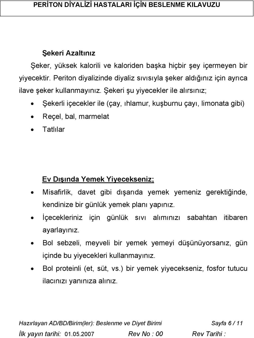 yemek yemeniz gerektiğinde, kendinize bir günlük yemek planı yapınız. İçecekleriniz için günlük sıvı alımınızı sabahtan itibaren ayarlayınız.